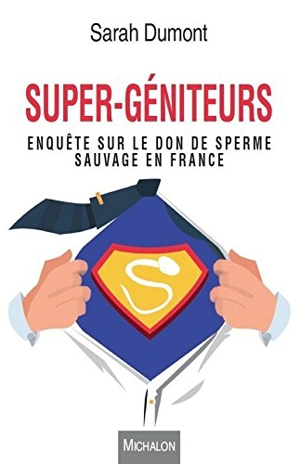 Super-géniteurs : enquête sur le don de sperme sauvage en France - Sarah Dumont