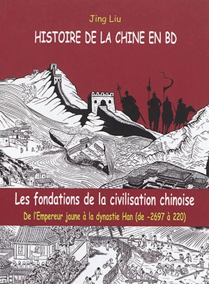 Histoire de la Chine en BD. Vol. 1. Les fondations de la civilisation chinoise : de l'Empereur jaune à la dynastie Han (de - 2697 à 220) - Jing Liu