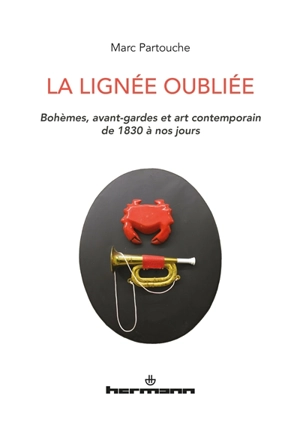 La lignée oubliée : bohèmes, avant-gardes et art contemporain de 1830 à nos jours - Marc Partouche