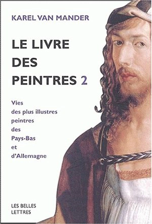 Le livre des peintres : vie des plus illustres peintres des Pays-Bas et d'Allemagne. Vol. 2 - Karel Van Mander