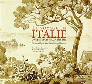 Le voyage en Italie d'Aubin-Louis Millin : 1811-1813 : un archéologue dans l'Italie napoléonienne - Anna Maria D'Achille
