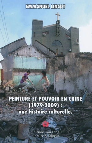 Peinture et pouvoir en Chine (1979-2009) : une histoire culturelle - Emmanuel Lincot