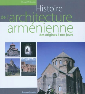 Histoire de l'architecture arménienne des origines à nos jours : cinq millénaires d'histoire : trois âges d'or - Mourad Hasratian