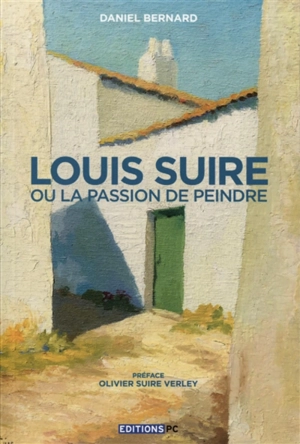 Louis Suire ou La passion de peindre - Daniel Bernard