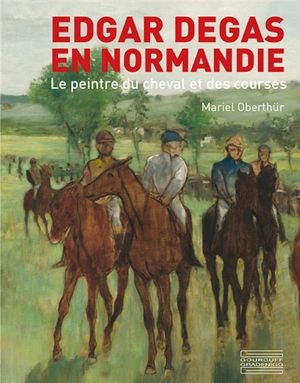 Edgar Degas en Normandie : le peintre du cheval et des courses - Mariel Oberthür