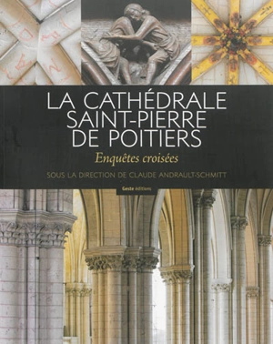La cathédrale Saint-Pierre de Poitiers : enquêtes croisées