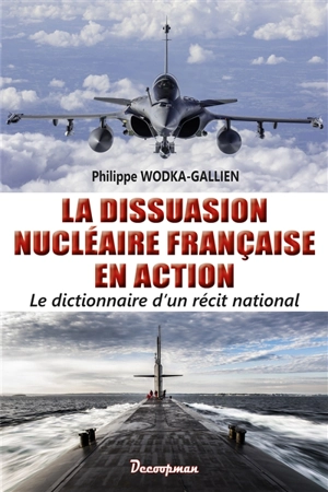 La dissuasion nucléaire française en action : dictionnaire d'un récit national - Philippe Wodka-Gallien