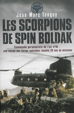 Les scorpions de Spin Boldak : commando parachutiste de l'air n°10 : une équipe des forces spéciales raconte 20 ans de missions - Jean-Marc Tanguy