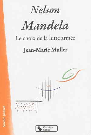 Nelson Mandela : le choix de la lutte armée - Jean-Marie Muller