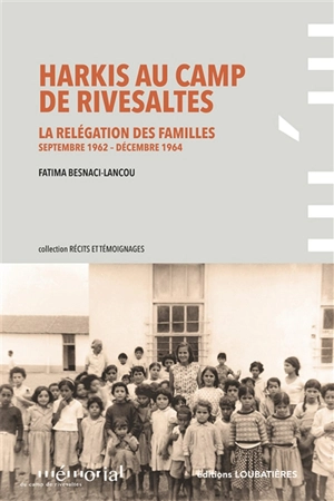 Harkis au camp de Rivesaltes : la relégation des familles : septembre 1962 à décembre 1964 - Fatima Besnaci-Lancou