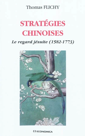 Stratégies chinoises : le regard jésuite (1582-1773) - Thomas Flichy de La Neuville