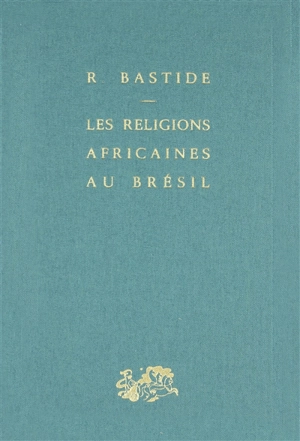 Les religions africaines au Brésil : contribution à une sociologie des interpénétrations de civilisations - Roger Bastide