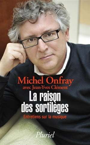 La raison des sortilèges : entretiens sur la musique - Michel Onfray