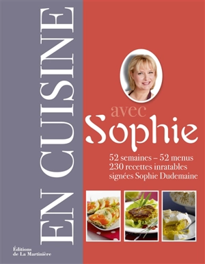 En cuisine avec Sophie : 52 semaines, 52 menus : 230 recettes inratables - Sophie Dudemaine