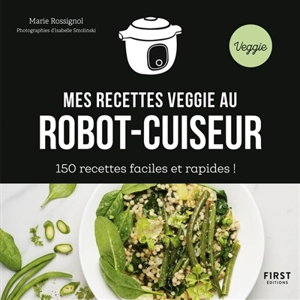 Mes recettes veggie au robot-cuiseur : 150 recettes faciles et rapides ! - Marie Rossignol