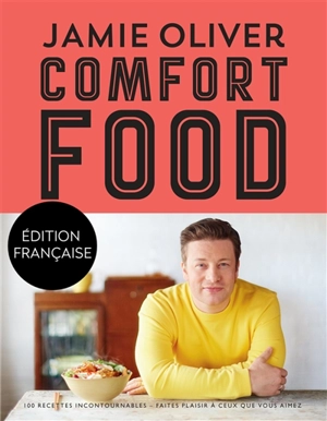 Comfort food : 100 recettes incontournables : les classiques qui rendent heureux - Jamie Oliver