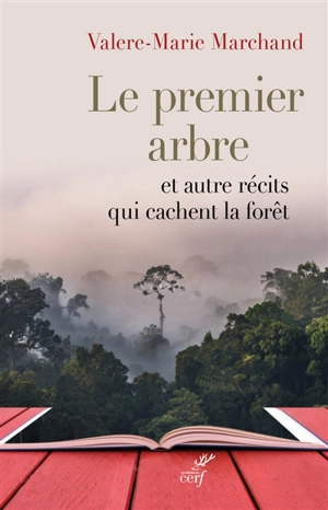 Le premier arbre : et autres récits qui cachent la forêt - Valère-Marie Marchand