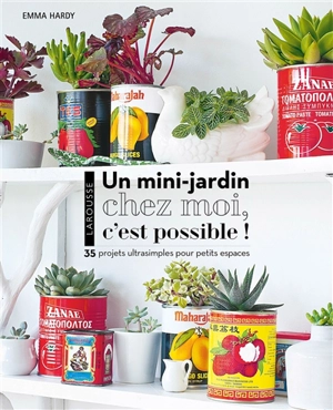 Un mini-jardin chez moi, c'est possible ! : 35 projets ultrasimples pour petits espaces - Emma Hardy