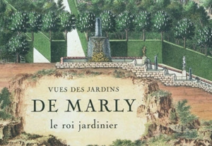 Vues des jardins de Marly : le roi jardinier - Gérard Mabille