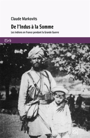 De l'Indus à la Somme : les Indiens en France pendant la Grande Guerre - Claude Markovits