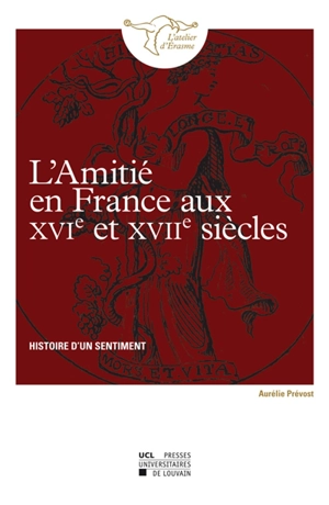 L'amitié en France aux XVIe et XVIIe siècles : histoire d'un sentiment - Aurélie Prévost
