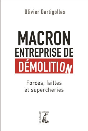 Macron, entreprise de démolition : forces, failles et supercheries - Olivier Dartigolles