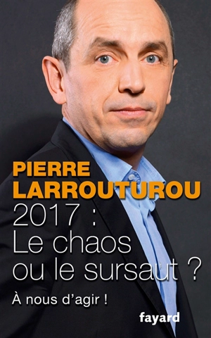 2017 : le chaos ou le sursaut ? : à nous de décider ! - Pierre Larrouturou