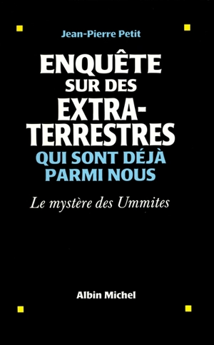 Enquête sur des extra-terrestres qui sont déjà parmi nous : le mystère des Ummites - Jean-Pierre Petit