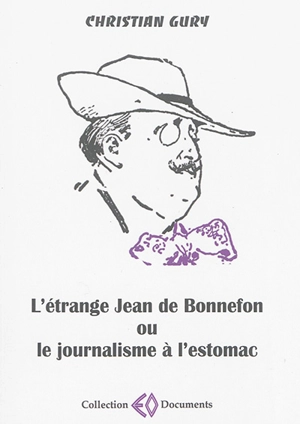L'étrange Jean de Bonnefon (1866-1928) ou Le journalisme à l'estomac - Christian Gury