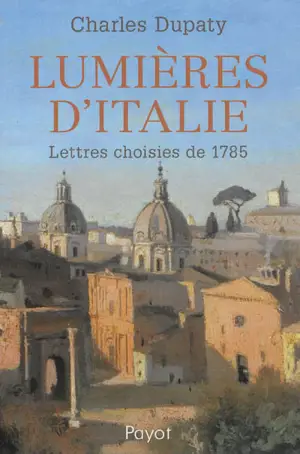 Lumières d'Italie : lettres choisies de 1785 - Charles-Marguerite-Jean-Baptiste Mercier Dupaty