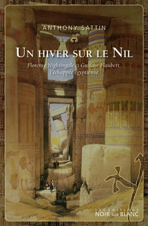 Un hiver sur le Nil : Florence Nightingale et Gustave Flaubert, l'échappée égyptienne - Anthony Sattin