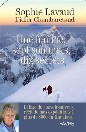 Une femme, sept sommets, dix secrets : l'éloge du savoir-suivre, récit de mes expéditions à plus de 8.000 mètres en Himalaya - Sophie Lavaud