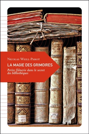 La magie des grimoires : petite flânerie dans le secret des bibliothèques - Nicolas Weill-Parot