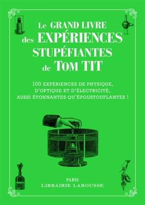 Le grand livre des expériences stupéfiantes : 100 expériences de physique, d'optique et d'électricité, aussi étonnantes qu'époustouflantes ! - Tom Tit