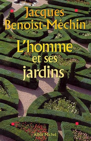 L'homme et ses jardins ou Les métamorphoses du Paradis terrestre - Jacques Benoist-Méchin