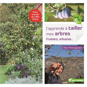 J'apprends à tailler mes arbres : fruitiers, arbustes... : petit manuel de taille douce - Alain Pontoppidan