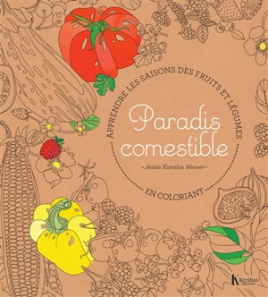 Paradis comestible : apprendre les saisons des fruits et des légumes en coloriant - Jessie Kanelos Weiner