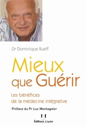 Mieux que guérir : les bénéfices de la médecine intégrative - Dominique Rueff