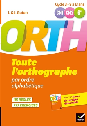 Toute l'orthographe par ordre alphabétique, CM1-CM2-6e, cycle 3, 9 à 13 ans : 115 règles, 777 exercices - Jeanine Guion