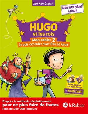 Hugo et les rois : mon cahier. Vol. 2. Je sais accorder avec être et avoir - Anne-Marie Gaignard