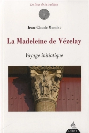 La Madeleine de Vézelay : voyage initiatique - Jean-Claude Mondet