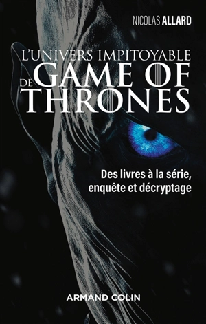 L'univers impitoyable de Game of thrones : des livres à la série, enquête et décryptage - Nicolas Allard