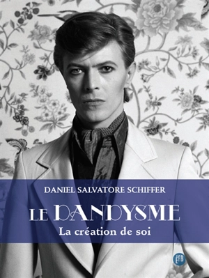 Le dandysme : la création de soi - Daniel Salvatore Schiffer