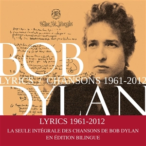 Lyrics : chansons, 1961-2012 - Bob Dylan