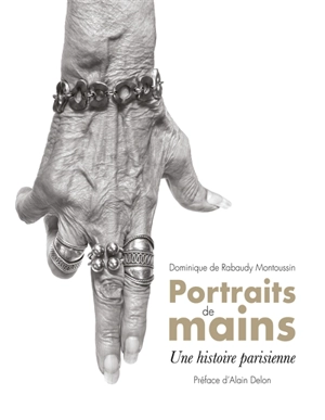 Portraits de mains : une histoire parisienne - Dominique de Rabaudy Montoussin