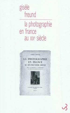 La photographie en France au dix-neuvième siècle : essai de sociologie et d'esthétisme - Gisèle Freund