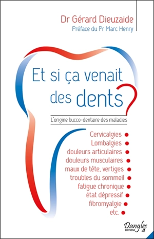 Et si ça venait des dents ? : l'origine bucco-dentaire des maladies - Gérard Dieuzaide
