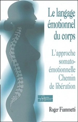 Le langage émotionnel du corps. Vol. 1. L'approche somato-émotionnelle, chemin de libération - Roger Fiammetti