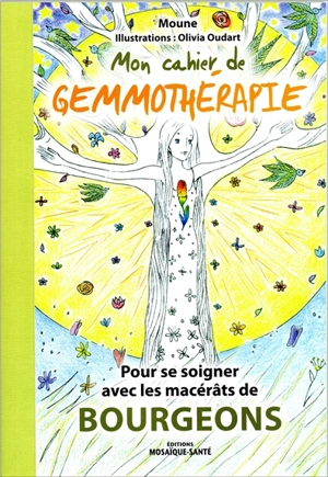 Mon cahier de gemmothérapie : pour se soigner avec les macérâts de bourgeons - Moune