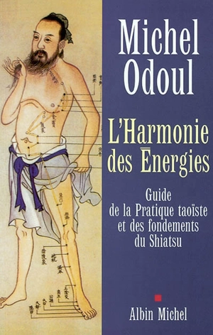 L'harmonie des énergies : guide de la pratique taoïste et des fondements du shiatsu - Michel Odoul